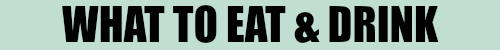What To Eat & Drink