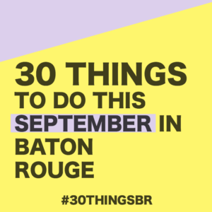 30 Things To Do in Baton Rouge This September