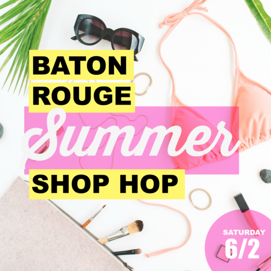 Baton Rouge Summer Shop Hop - Shop locally at Baton Rouge Boutiques on Saturday, June 2